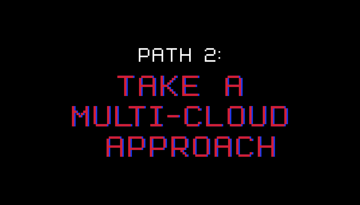 Path 2: Take a Multi-Cloud Approach