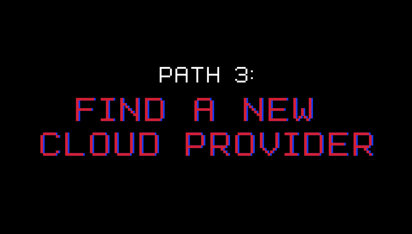 Path 3: Find A New Cloud Provider